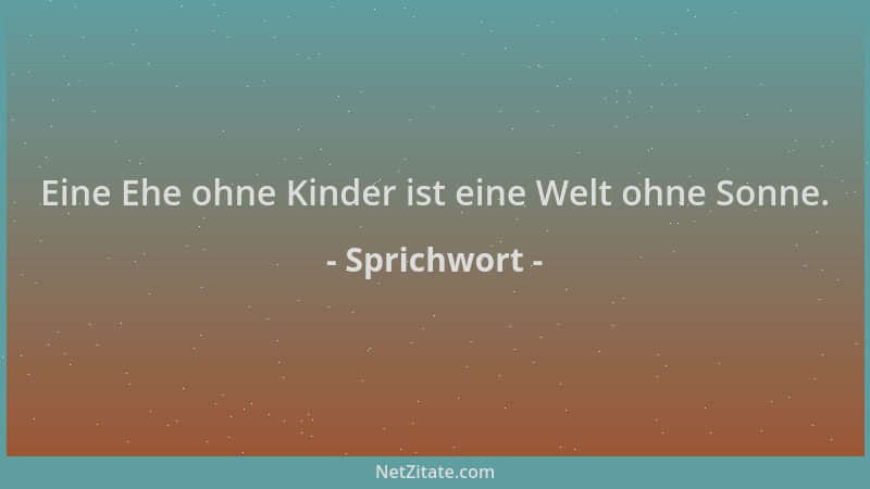 Sprichwort - Eine Ehe ohne Kinder ist eine Welt ohne Sonne....