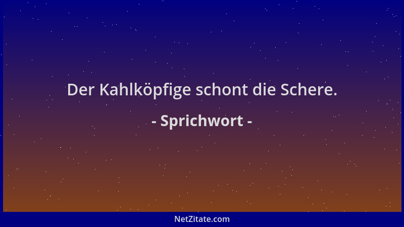 Sprichwort - Der Kahlköpfige schont die Schere....