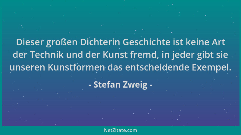 Stefan Zweig - Dieser großen Dichterin Geschichte ist keine Art der Technik und der Kunst fremd, in jeder gibt sie unseren...