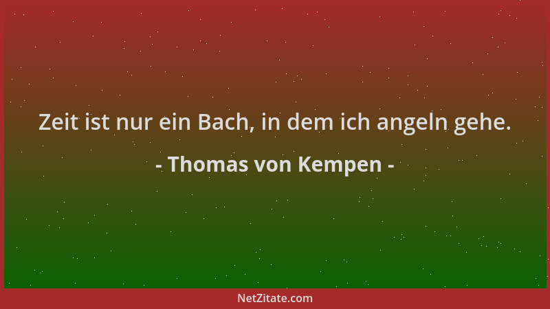 Thomas von Kempen - Zeit ist nur ein Bach, in dem ich angeln gehe....