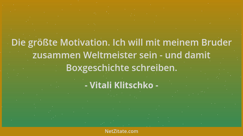 Vitali Klitschko - Die größte Motivation. Ich will mit meinem Bruder zusammen Weltmeister sein - und damit Boxgeschichte sc...