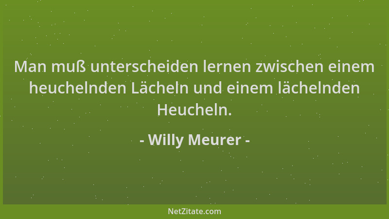 Willy Meurer - Man muß unterscheiden lernen zwischen einem heuchelnden Lächeln und einem lächelnden Heucheln....