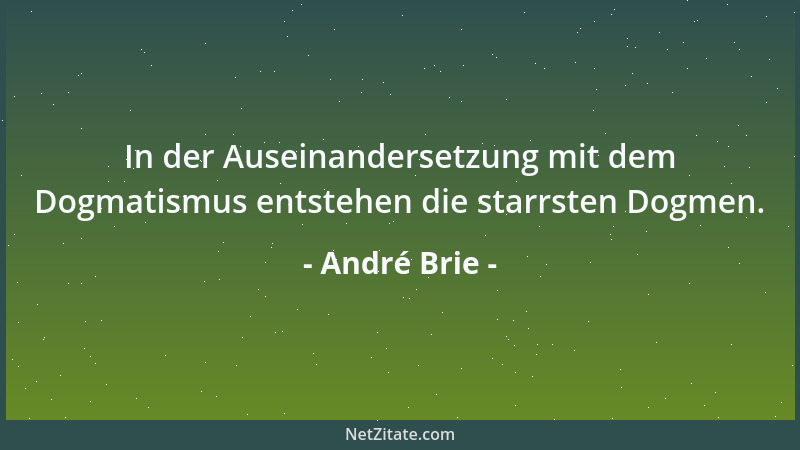 André Brie - In der Auseinandersetzung mit dem Dogmatismus entstehen die starrsten Dogmen....