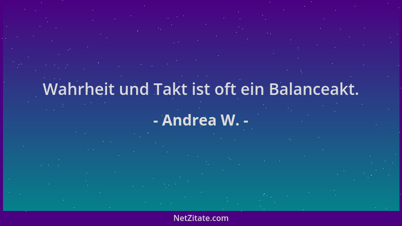 Andrea W. - Wahrheit und Takt ist oft ein Balanceakt....