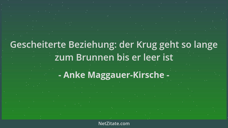 Anke Maggauer-Kirsche - Gescheiterte Beziehung: der Krug geht so lange zum Brunnen bis er leer ist...