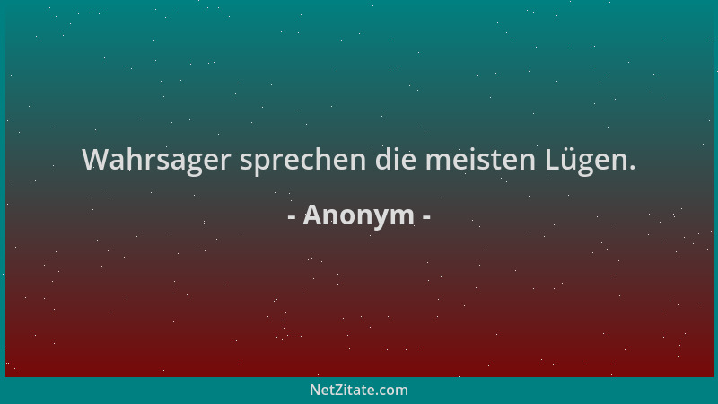 Anonym - Wahrsager sprechen die meisten Lügen....