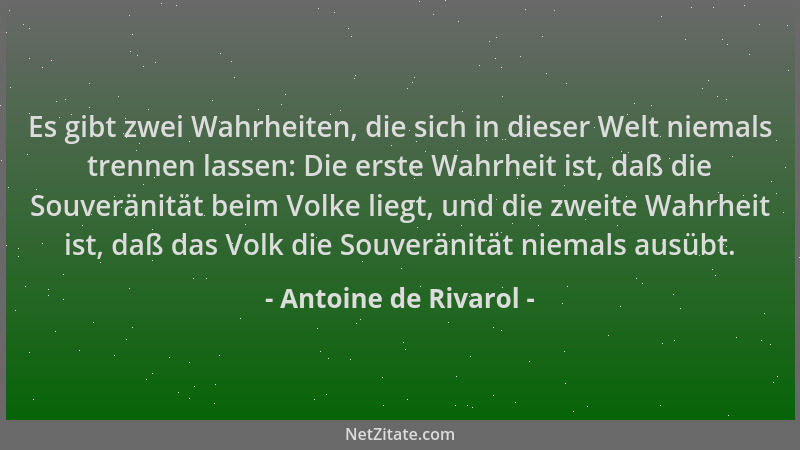 Antoine de Rivarol - Es gibt zwei Wahrheiten, die sich in dieser Welt niemals trennen lassen: Die erste Wahrheit ist, daß d...