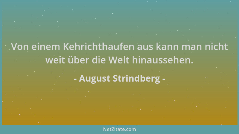 August Strindberg - Von einem Kehrichthaufen aus kann man nicht weit über die Welt hinaussehen....
