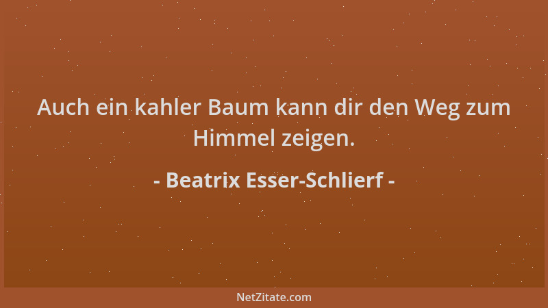 Beatrix Esser-Schlierf - Auch ein kahler Baum kann dir den Weg zum Himmel zeigen....