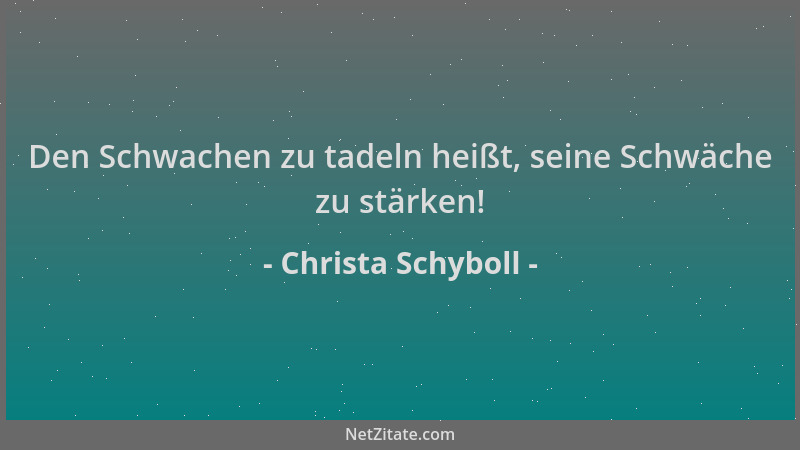 Christa Schyboll - Den Schwachen zu tadeln heißt, seine Schwäche zu stärken!...