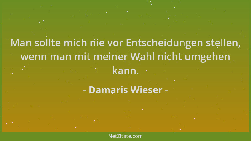 Damaris Wieser - Man sollte mich nie vor Entscheidungen stellen, wenn man mit meiner Wahl nicht umgehen kann....