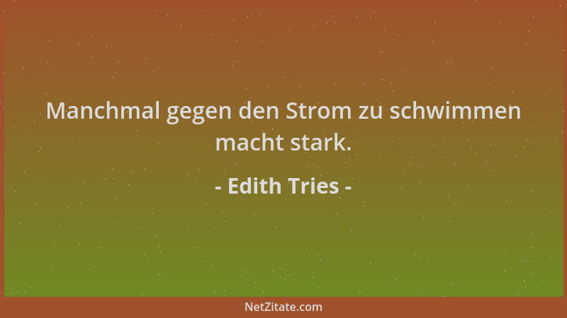 Edith Tries - Manchmal gegen den Strom zu schwimmen macht stark....