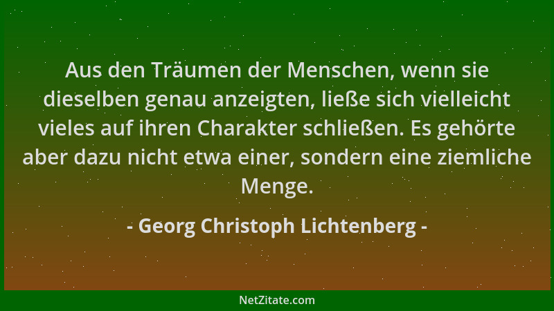 Georg Christoph Lichtenberg - Aus den Träumen der Menschen, wenn sie dieselben genau anzeigten, ließe sich vielleicht viele...