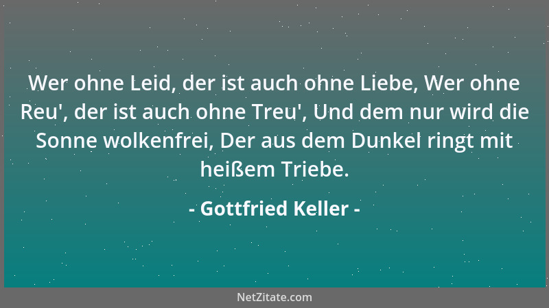 Gottfried Keller - Wer ohne Leid, der ist auch ohne Liebe, Wer ohne Reu ', der ist auch ohne Treu ', Und dem nur wird die Son...