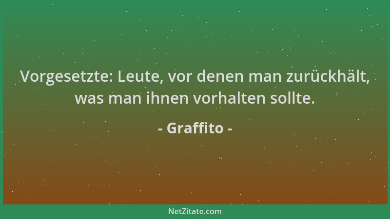 Graffito - Vorgesetzte: Leute, vor denen man zurückhält, was man ihnen vorhalten sollte....