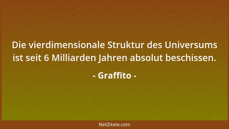 Graffito - Die vierdimensionale Struktur des Universums ist seit 6 Milliarden Jahren absolut beschissen....