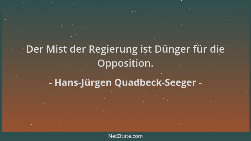 Hans-Jürgen Quadbeck-Seeger - Der Mist der Regierung ist Dünger für die Opposition....