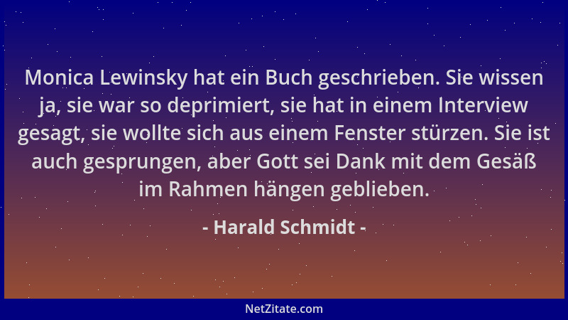 Harald Schmidt - Monica Lewinsky hat ein Buch geschrieben. Sie wissen ja, sie war so deprimiert, sie hat in einem Interview...