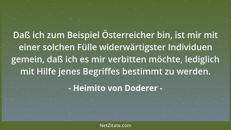 Heimito von Doderer - Daß ich zum Beispiel Österreicher bin, ist mir mit einer solchen Fülle widerwärtigster Individuen gem...