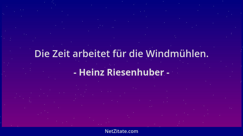 Heinz Riesenhuber - Die Zeit arbeitet für die Windmühlen....