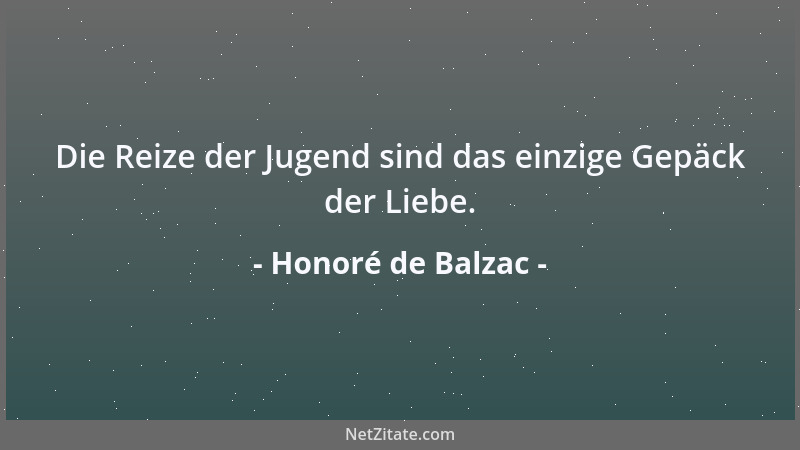 Honoré de Balzac - Die Reize der Jugend sind das einzige Gepäck der Liebe....