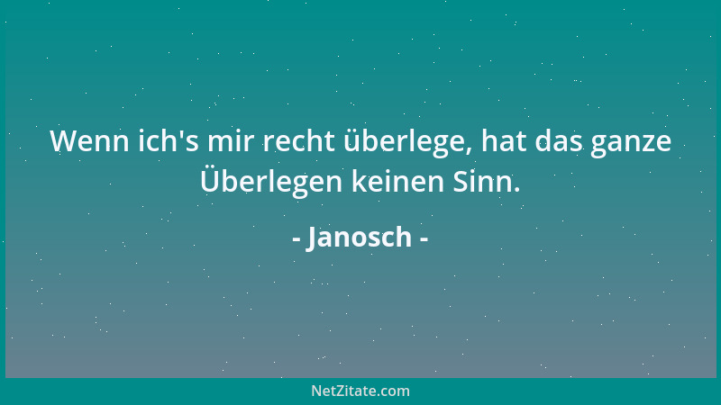 Janosch - Wenn ich 's mir recht überlege, hat das ganze Überlegen keinen Sinn....