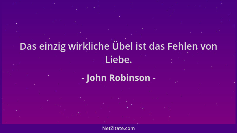 John Robinson - Das einzig wirkliche Übel ist das Fehlen von Liebe....