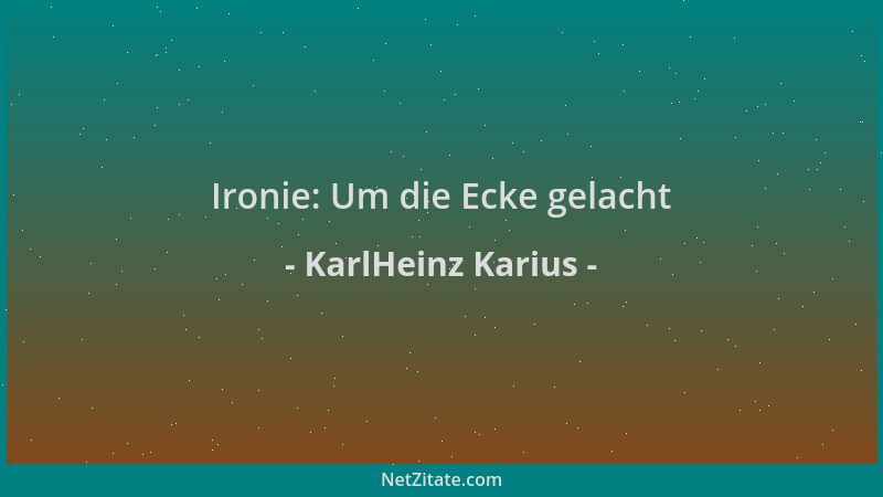 KarlHeinz Karius - Ironie: Um die Ecke gelacht...