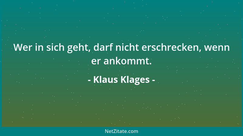 Klaus Klages - Wer in sich geht, darf nicht erschrecken, wenn er ankommt....