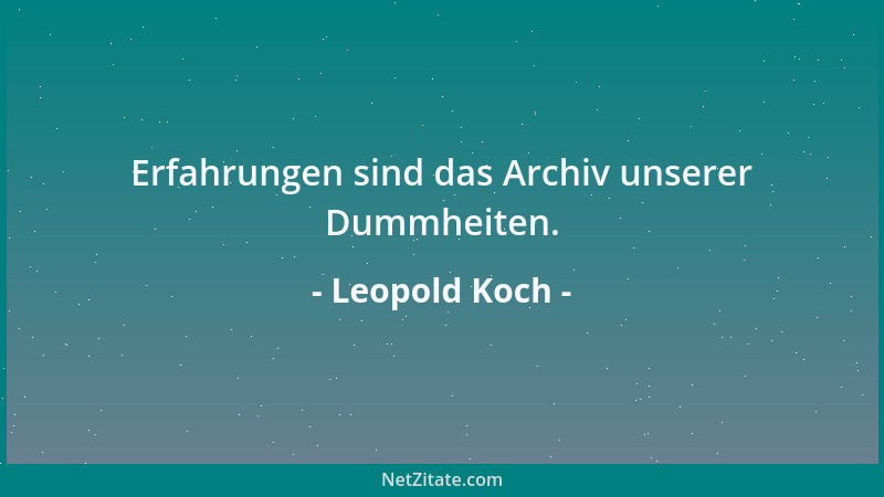 Leopold Koch - Erfahrungen sind das Archiv unserer Dummheiten....