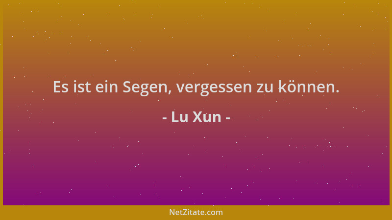 Lu Xun - Es ist ein Segen, vergessen zu können....