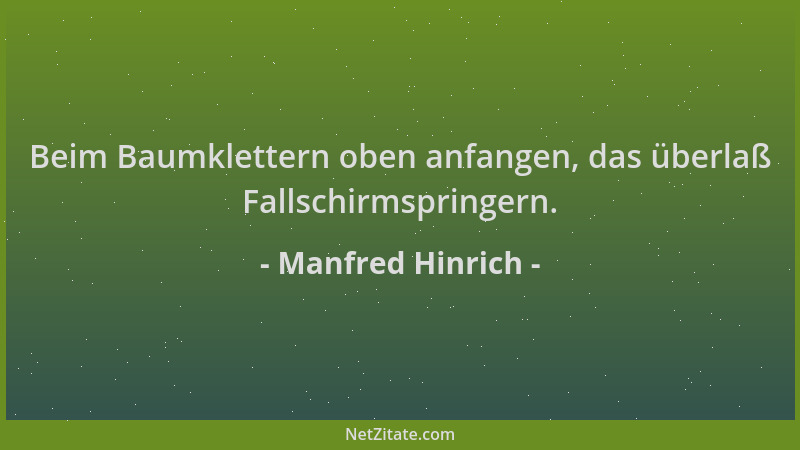 Manfred Hinrich - Beim Baumklettern oben anfangen, das überlaß Fallschirmspringern....