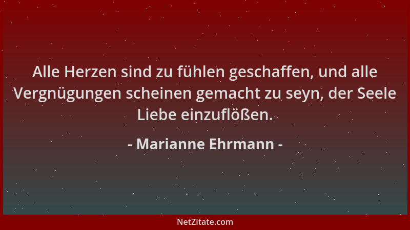 Marianne Ehrmann - Alle Herzen sind zu fühlen geschaffen, und alle Vergnügungen scheinen gemacht zu seyn, der Seele Liebe e...