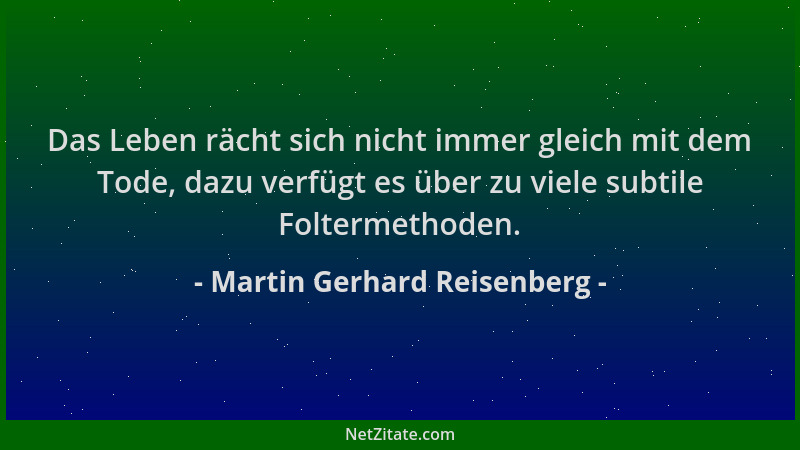 Martin Gerhard Reisenberg - Das Leben rächt sich nicht immer gleich mit dem Tode, dazu verfügt es über zu viele subtile Fol...