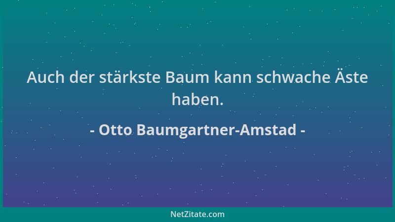 Otto Baumgartner-Amstad - Auch der stärkste Baum kann schwache Äste haben....