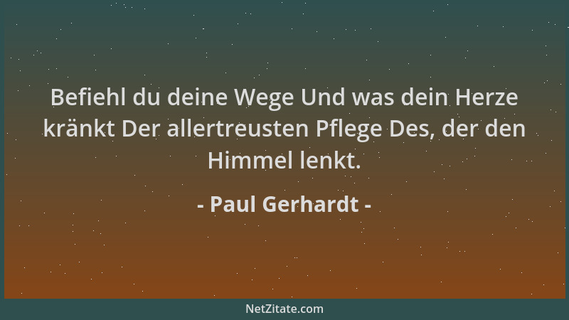 Paul Gerhardt - Befiehl du deine Wege Und was dein Herze kränkt Der allertreusten Pflege Des, der den Himmel lenkt....