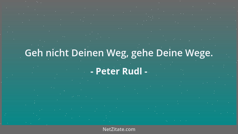 Peter Rudl - Geh nicht Deinen Weg, gehe Deine Wege....