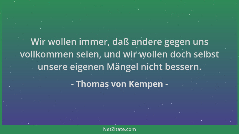 Thomas von Kempen - Wir wollen immer, daß andere gegen uns vollkommen seien, und wir wollen doch selbst unsere eigenen Mäng...