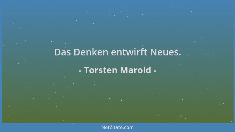 Torsten Marold - Das Denken entwirft Neues....