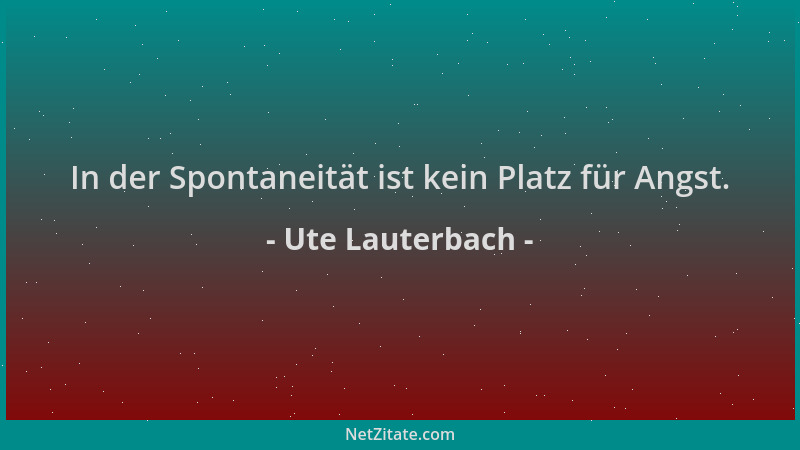 Ute Lauterbach - In der Spontaneität ist kein Platz für Angst....
