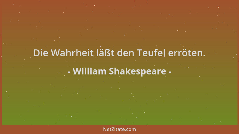William Shakespeare - Die Wahrheit läßt den Teufel erröten....