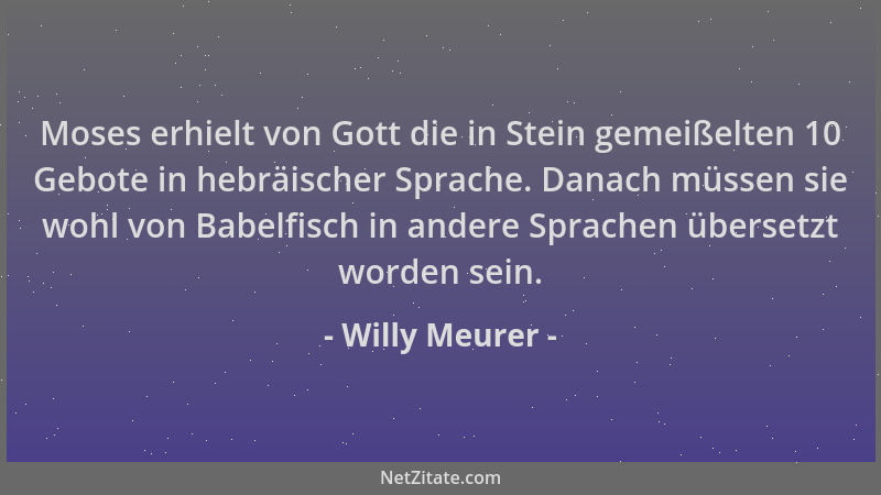 Willy Meurer - Moses erhielt von Gott die in Stein gemeißelten 10 Gebote in hebräischer Sprache. Danach müssen sie wohl von...