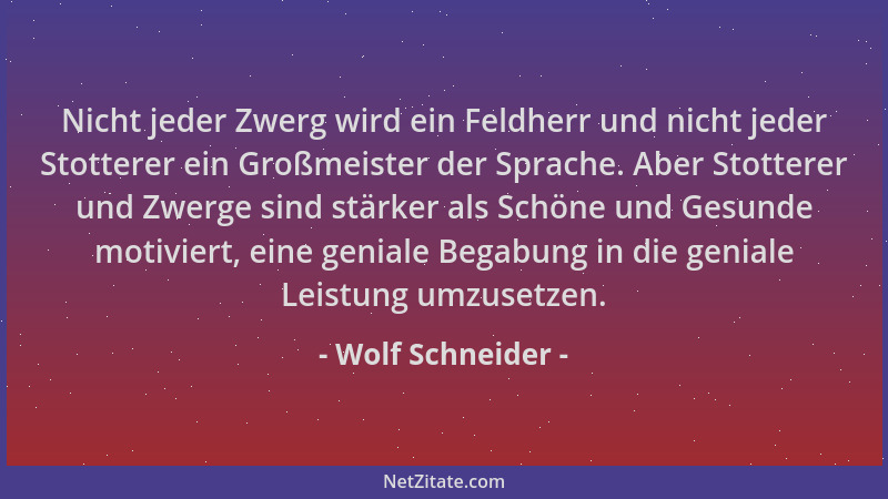 Wolf Schneider - Nicht jeder Zwerg wird ein Feldherr und nicht jeder Stotterer ein Großmeister der Sprache. Aber Stotterer...