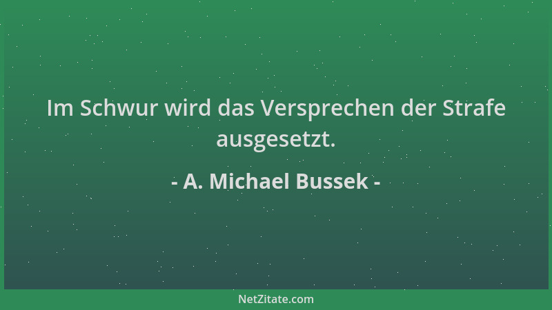 A. Michael Bussek - Im Schwur wird das Versprechen der Strafe ausgesetzt....