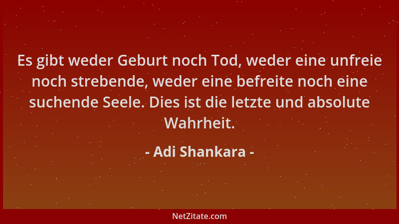 Adi Shankara - Es gibt weder Geburt noch Tod, weder eine unfreie noch strebende, weder eine befreite noch eine suchende See...