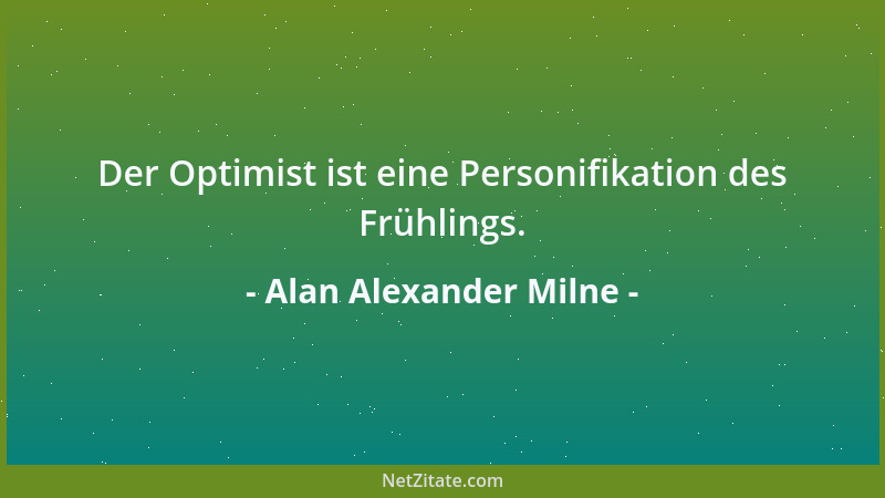Alan Alexander Milne - Die Kunst des Schenkens liegt darin, einem Menschen etwas zu geben, was er sich nicht kaufen kann....