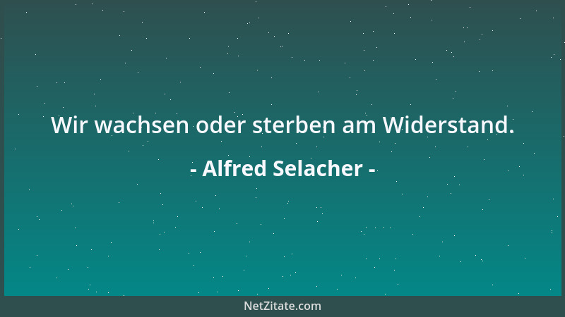 Alfred Selacher - Wir wachsen oder sterben am Widerstand....