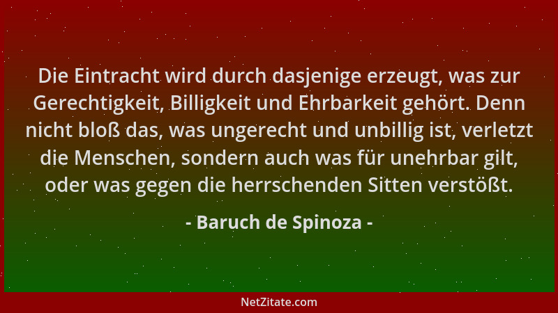 Baruch de Spinoza - Die Eintracht wird durch dasjenige erzeugt, was zur Gerechtigkeit, Billigkeit und Ehrbarkeit gehört. De...
