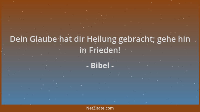 Bibel - Dein Glaube hat dir Heilung gebracht; gehe hin in Frieden!...