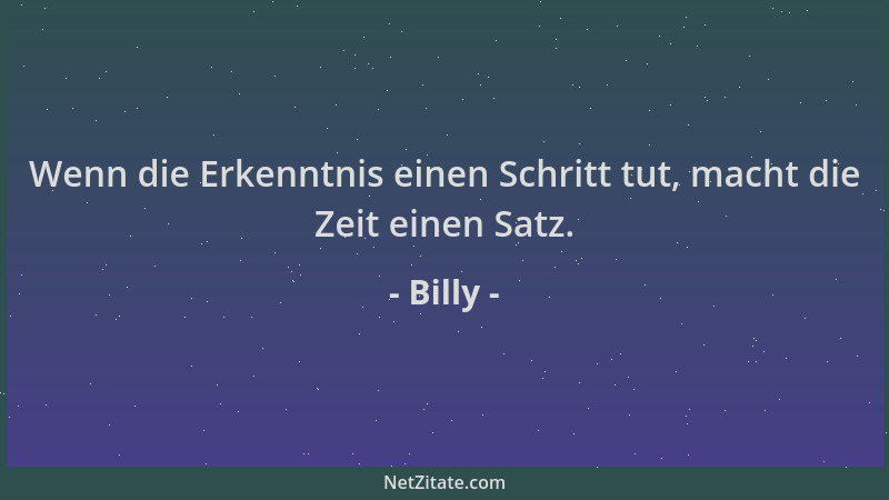 Billy - Wenn die Erkenntnis einen Schritt tut, macht die Zeit einen Satz....
